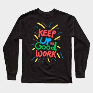 Keep up the good work! Long Sleeve T-Shirt